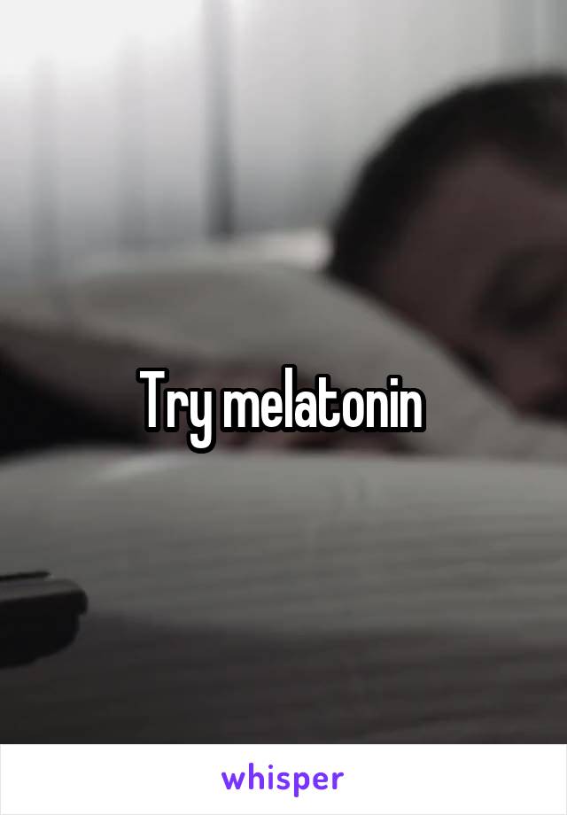 Try melatonin 
