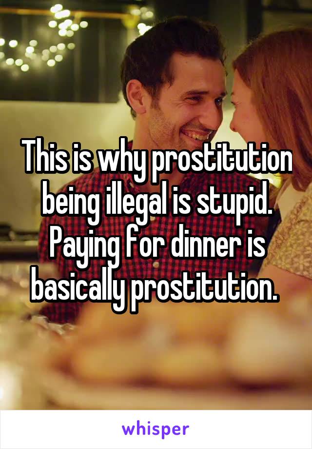 This is why prostitution being illegal is stupid. Paying for dinner is basically prostitution. 