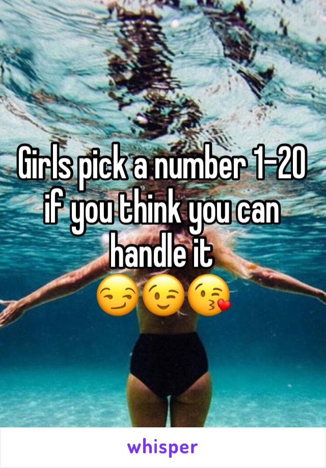 Girls pick a number 1-20 if you think you can handle it
😏😉😘