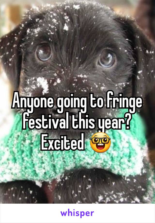 Anyone going to fringe festival this year? Excited 🤓