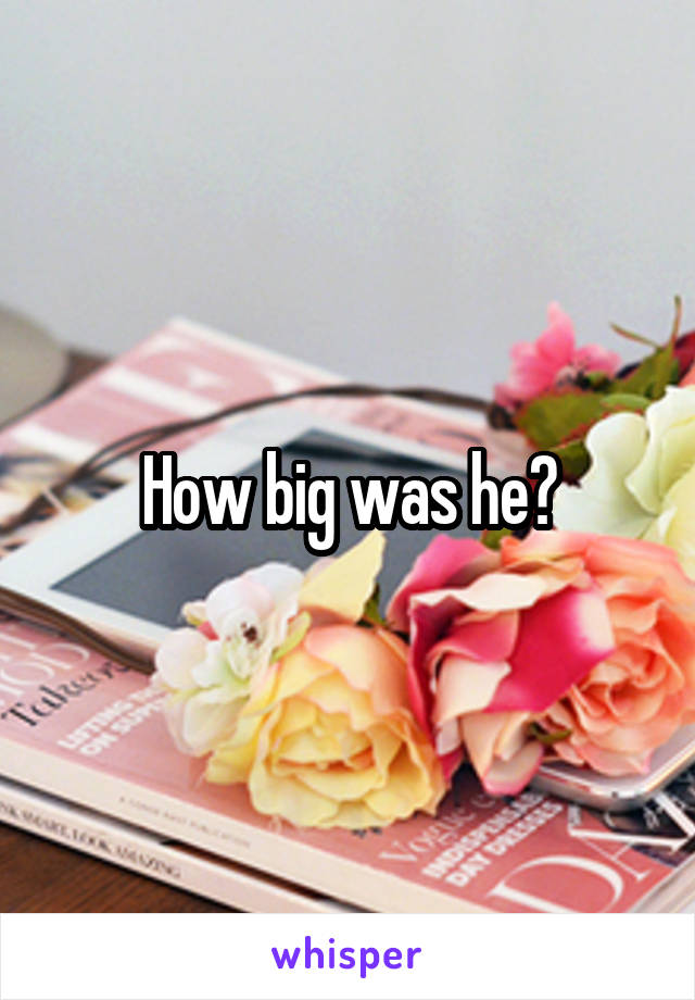 How big was he?