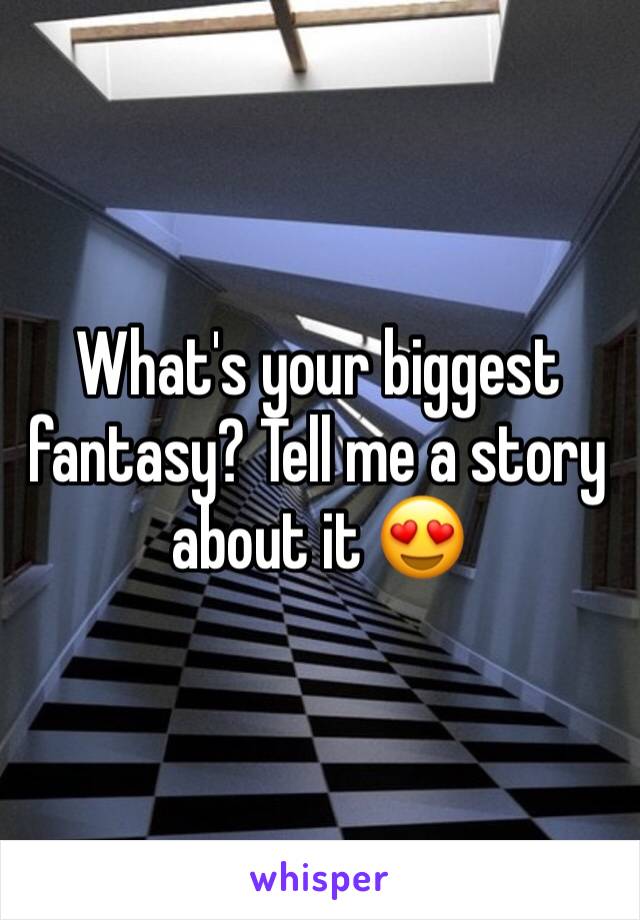 What's your biggest fantasy? Tell me a story about it 😍