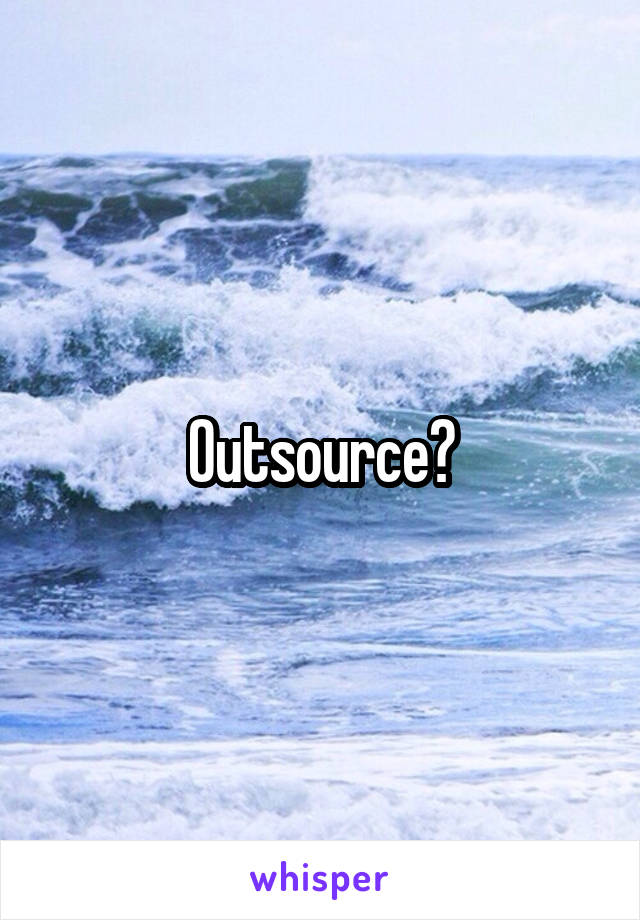 Outsource?