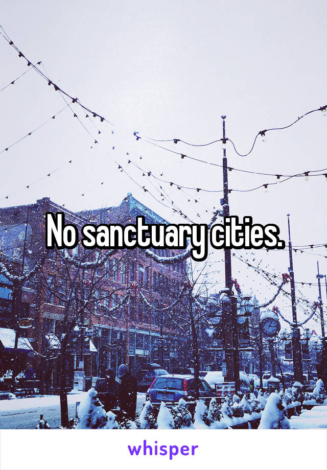 No sanctuary cities.