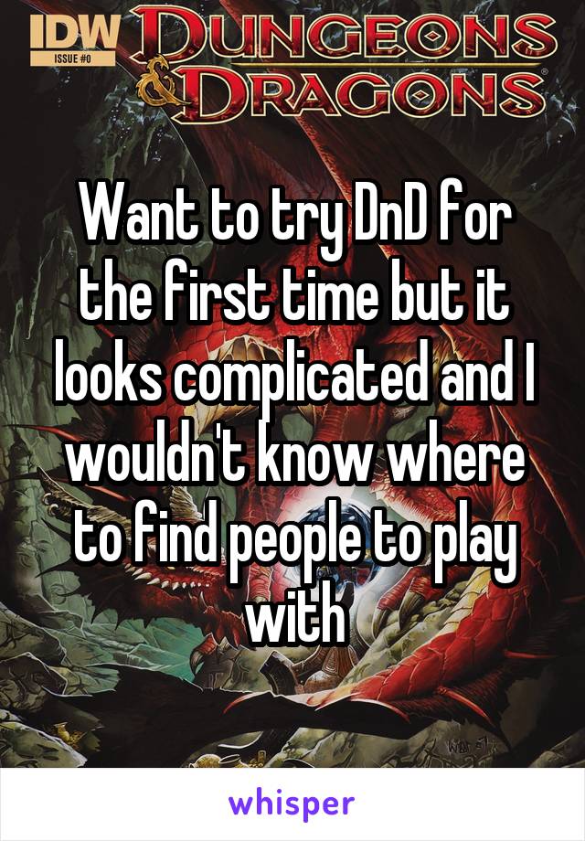 Want to try DnD for the first time but it looks complicated and I wouldn't know where to find people to play with