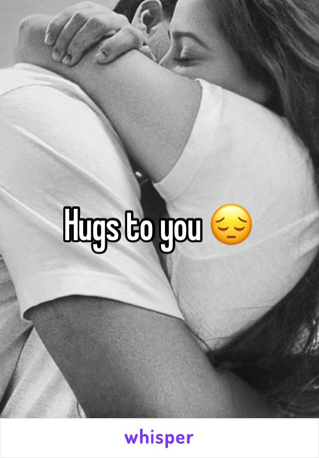 Hugs to you 😔