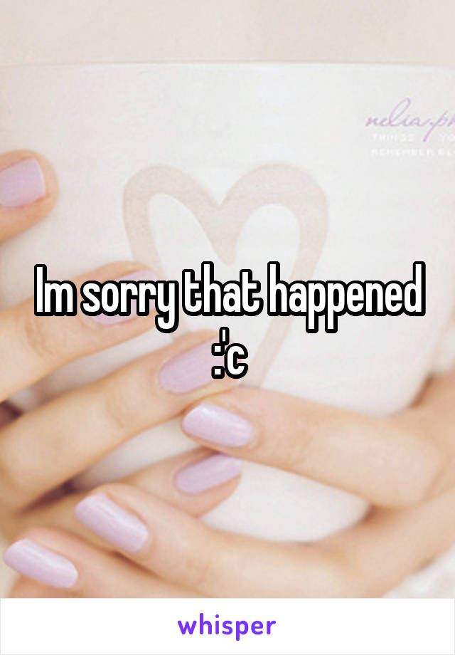Im sorry that happened :'c
