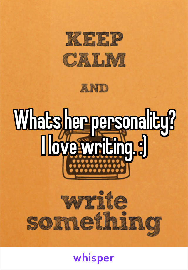 Whats her personality? I love writing. :)