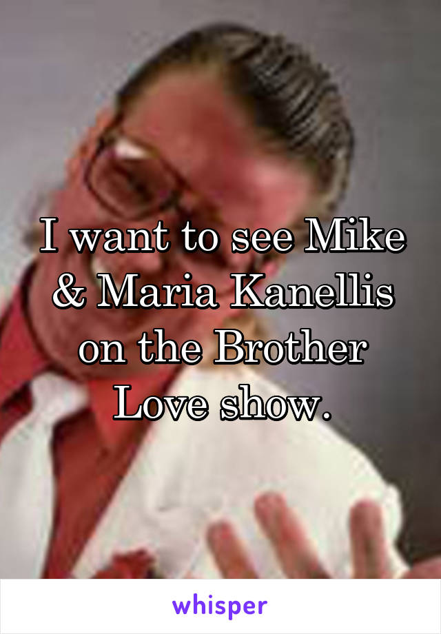 I want to see Mike & Maria Kanellis on the Brother Love show.