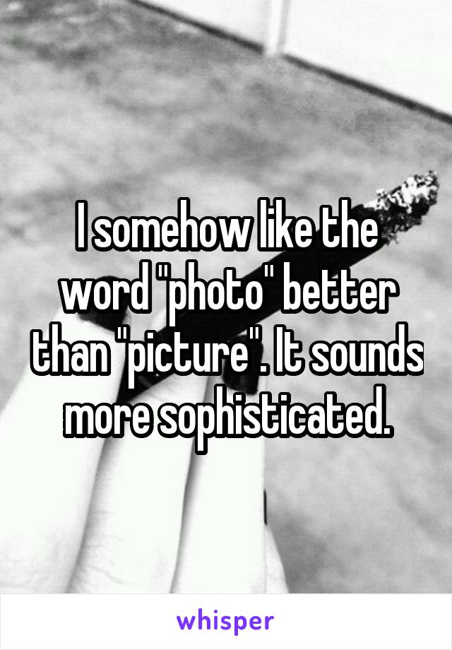 I somehow like the word "photo" better than "picture". It sounds more sophisticated.