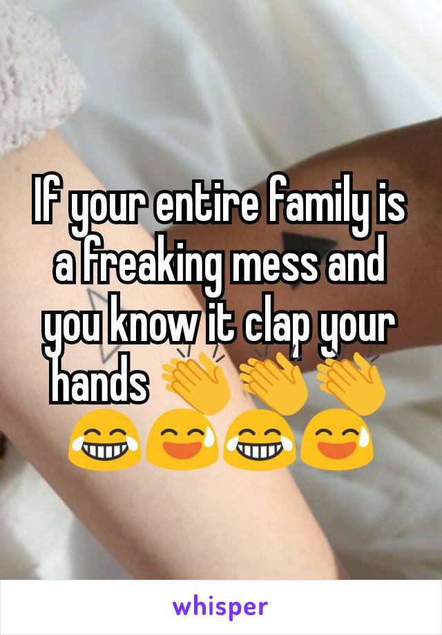 If your entire family is a freaking mess and you know it clap your hands 👏👏👏
😂😅😂😅