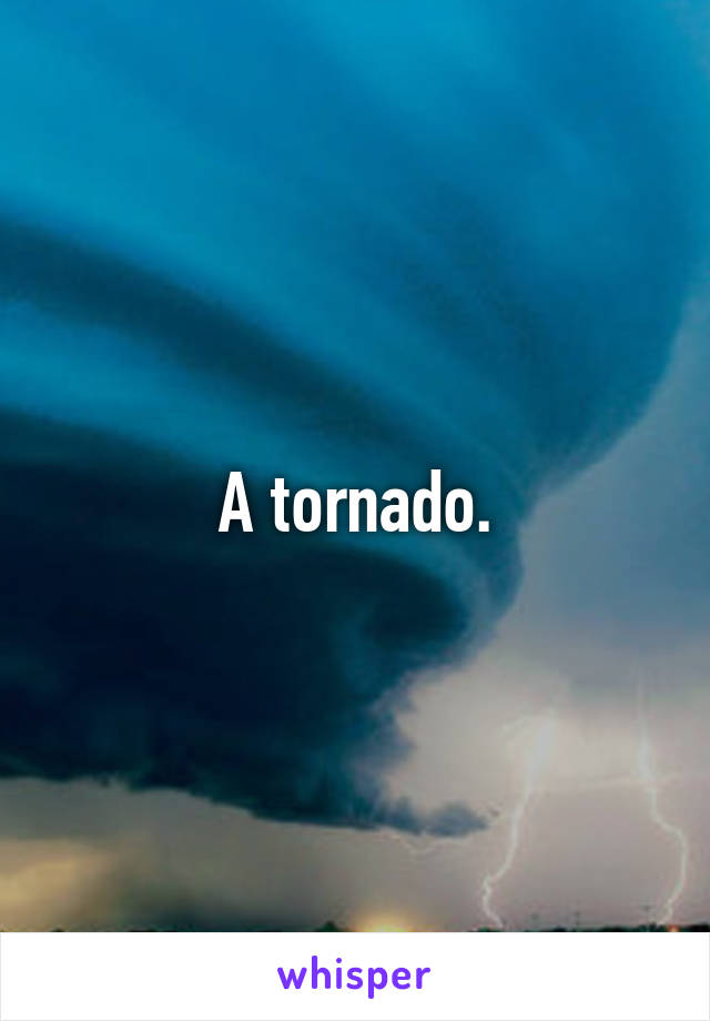 A tornado.