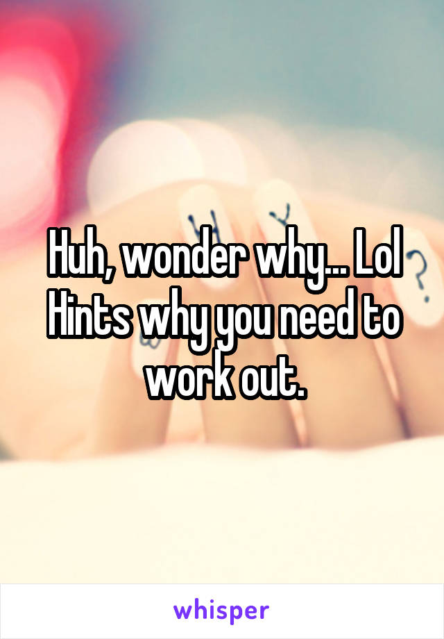 Huh, wonder why... Lol
Hints why you need to work out.
