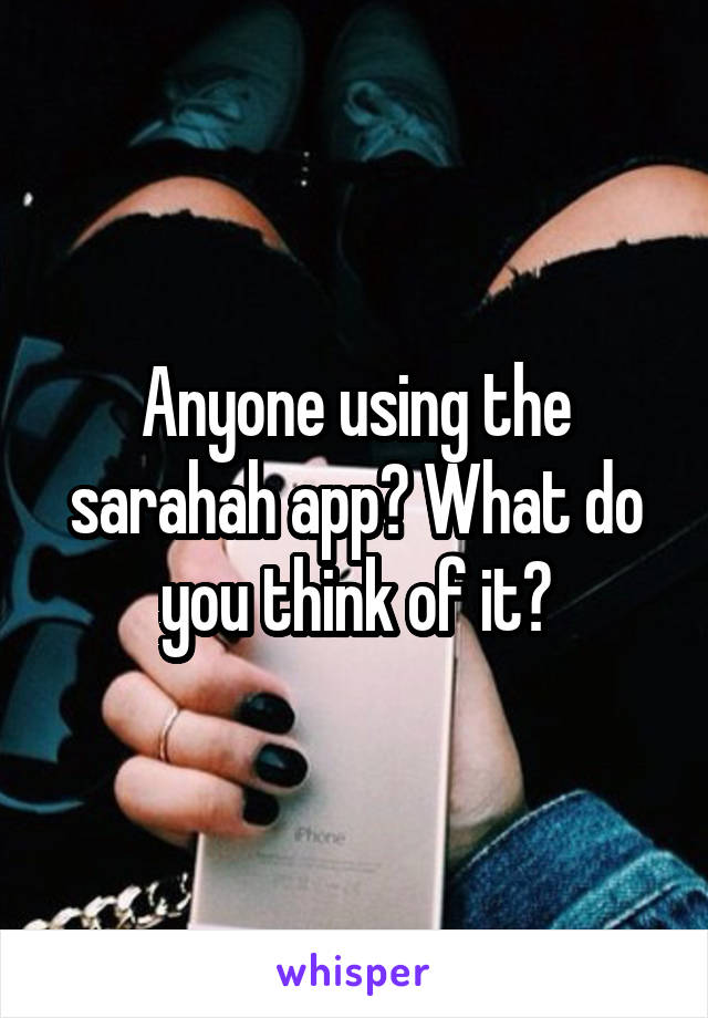 Anyone using the sarahah app? What do you think of it?