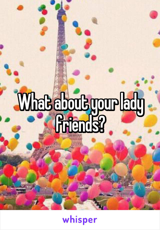 What about your lady friends?