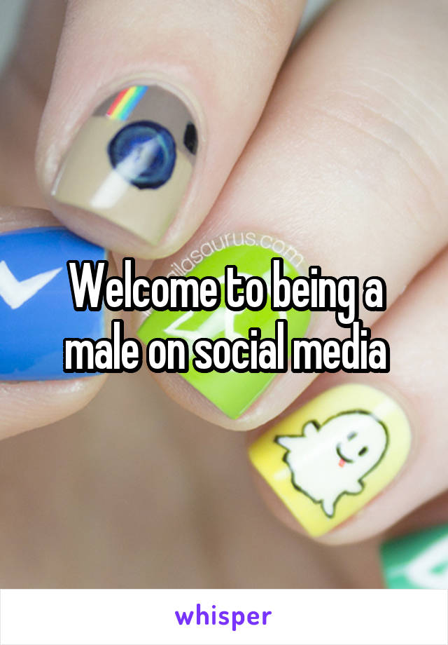 Welcome to being a male on social media