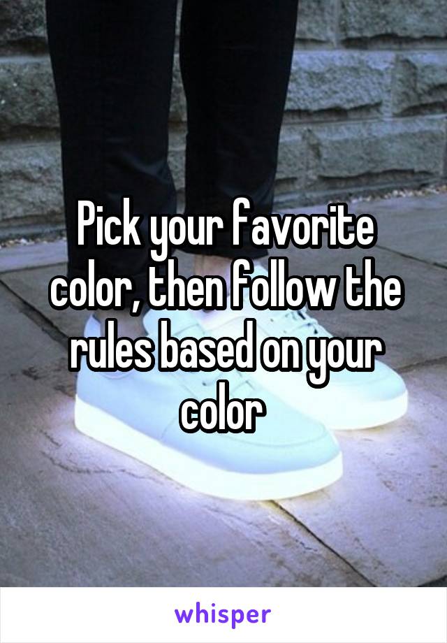 Pick your favorite color, then follow the rules based on your color 