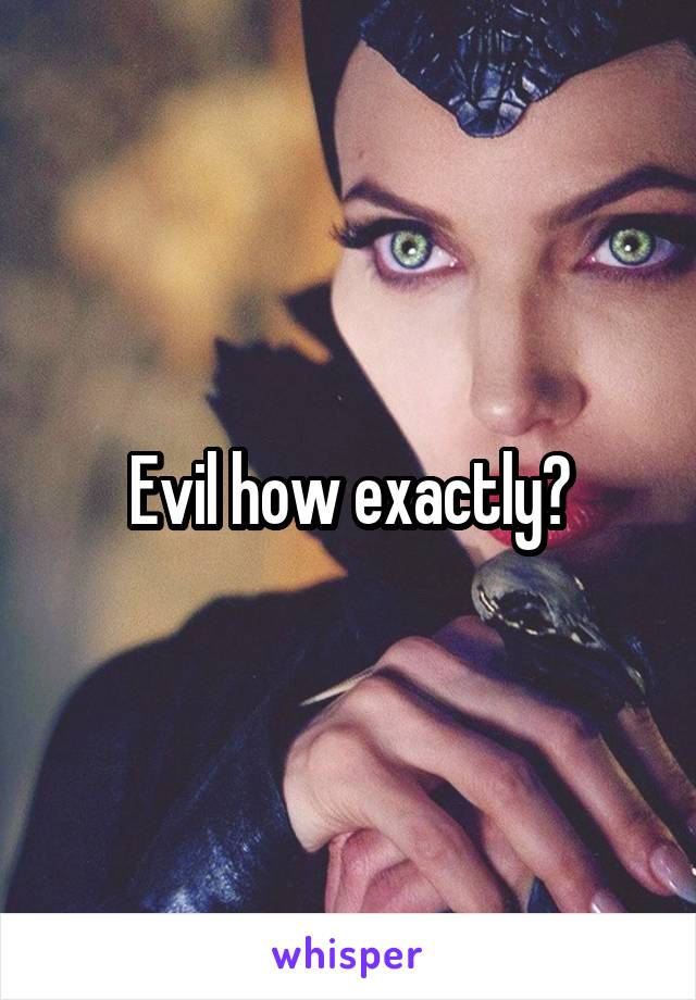 Evil how exactly?