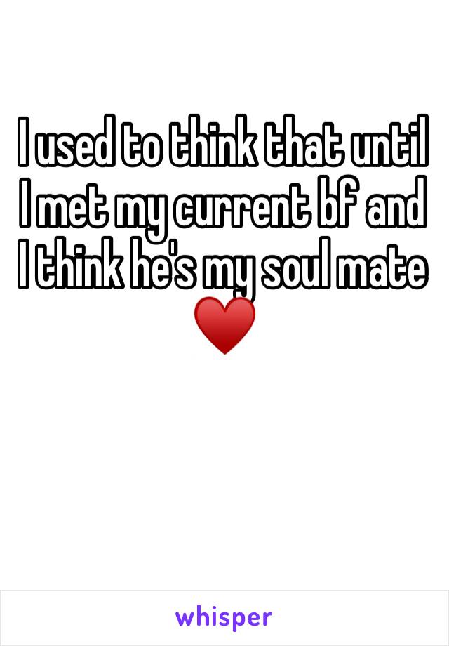 I used to think that until I met my current bf and I think he's my soul mate ♥️