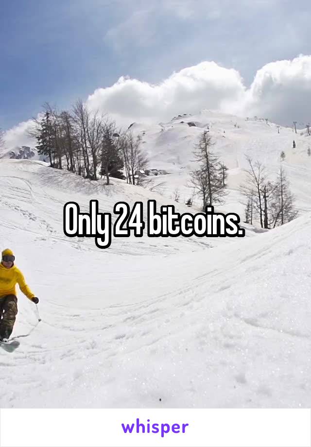 Only 24 bitcoins. 