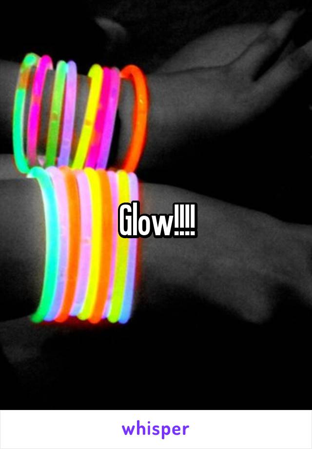 Glow!!!!