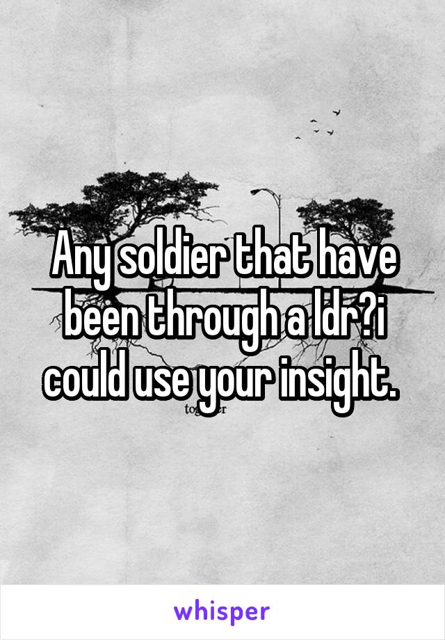 Any soldier that have been through a ldr?i could use your insight. 