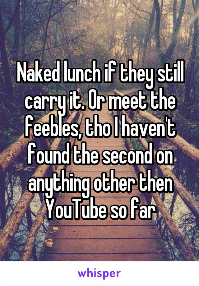 Naked lunch if they still carry it. Or meet the feebles, tho I haven't found the second on anything other then YouTube so far