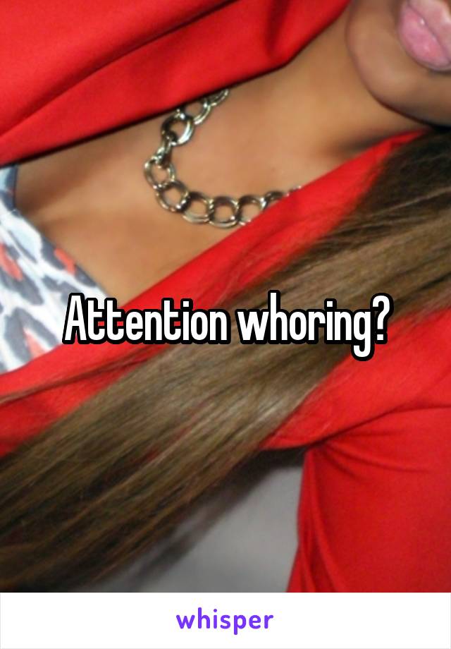 Attention whoring?