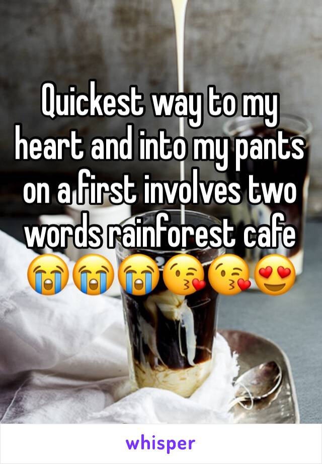 Quickest way to my heart and into my pants on a first involves two words rainforest cafe 😭😭😭😘😘😍