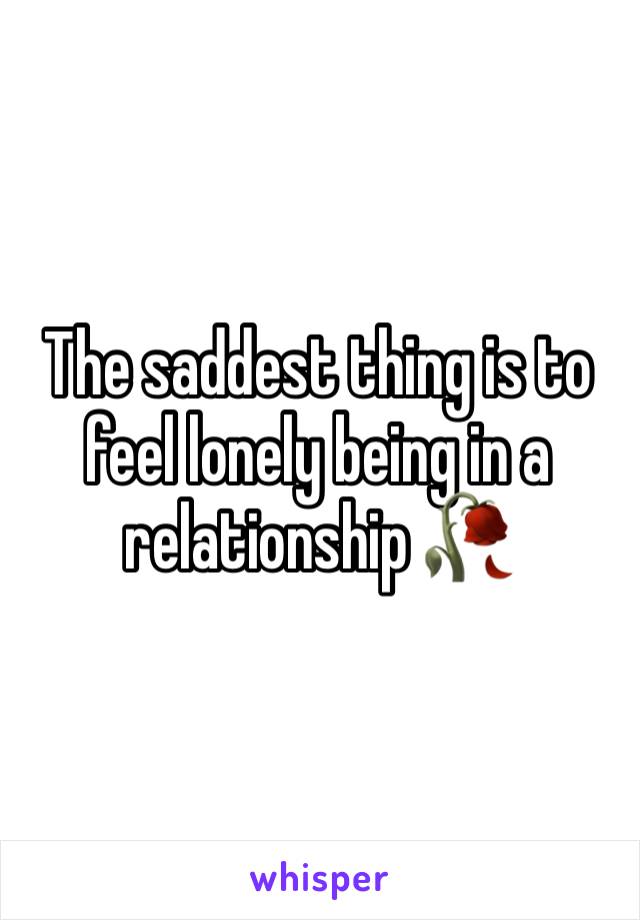 The saddest thing is to feel lonely being in a relationship 🥀