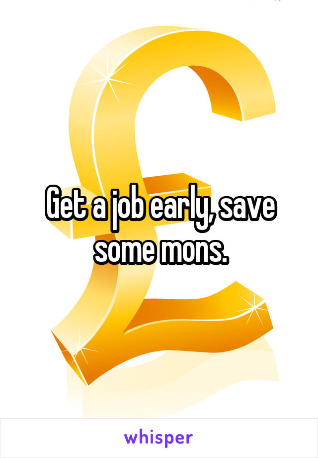 Get a job early, save some mons.
