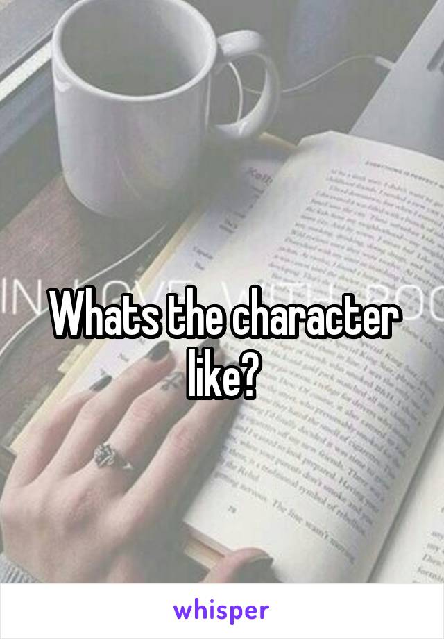 
Whats the character like?