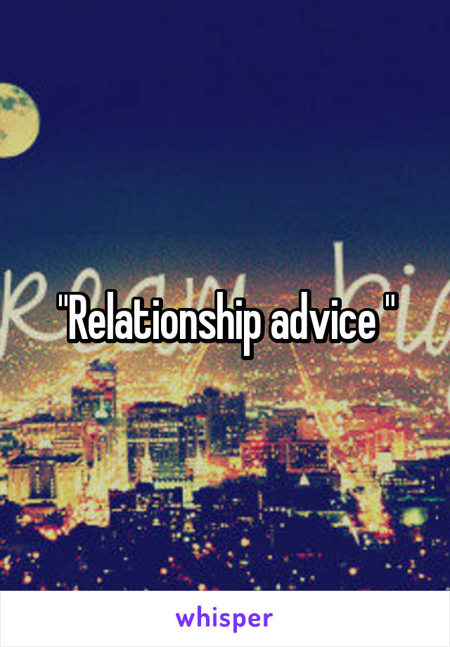 "Relationship advice "