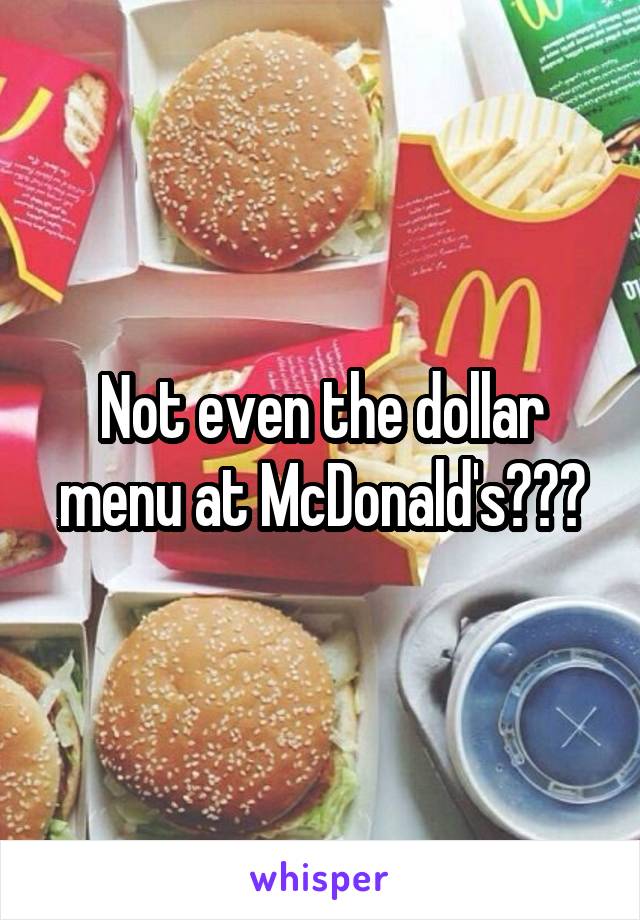 Not even the dollar menu at McDonald's???