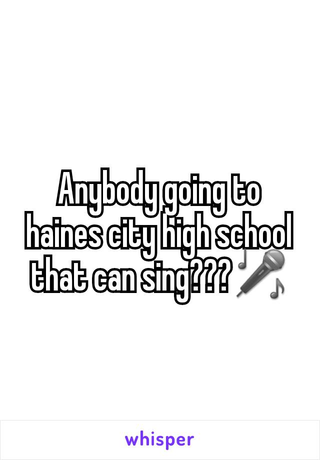 Anybody going to haines city high school that can sing???🎤