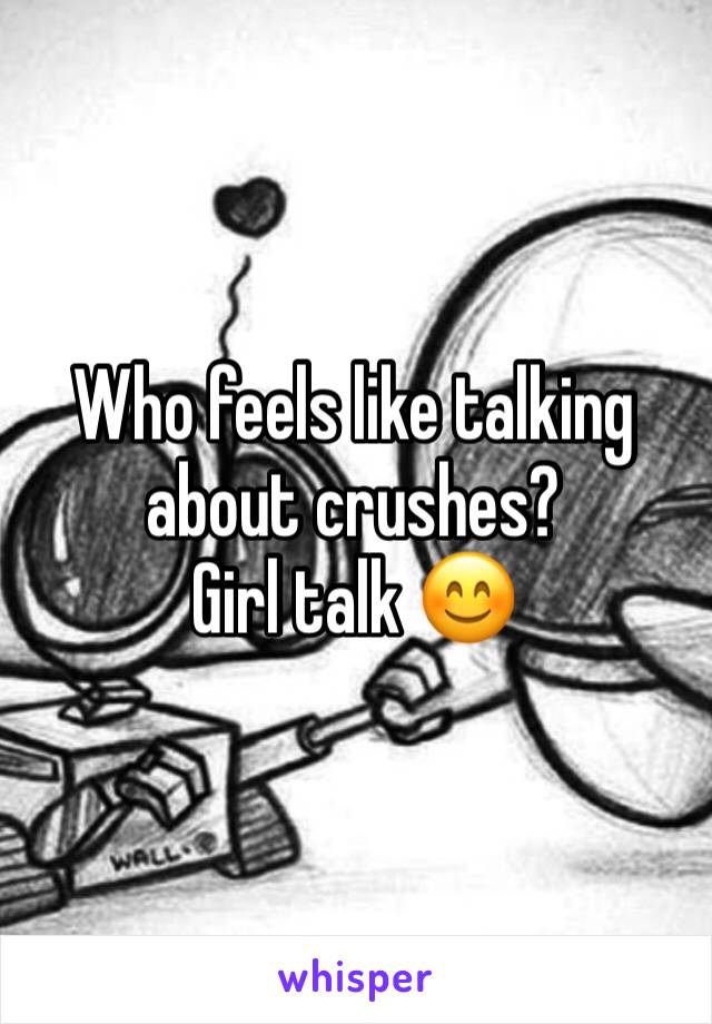 Who feels like talking about crushes? 
Girl talk 😊