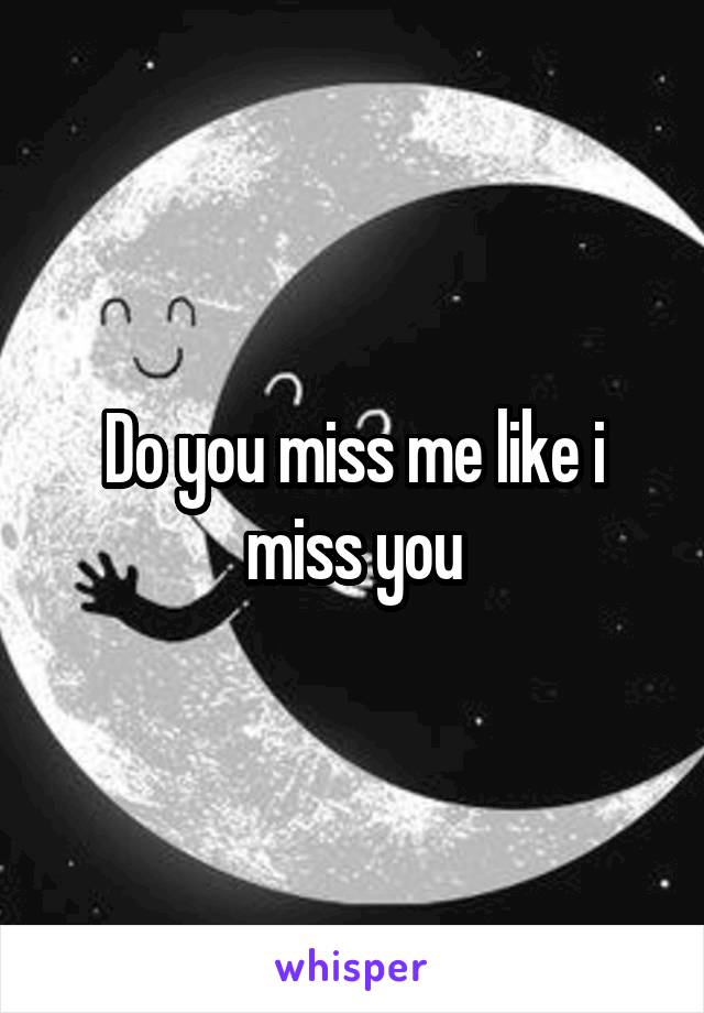 Do you miss me like i miss you