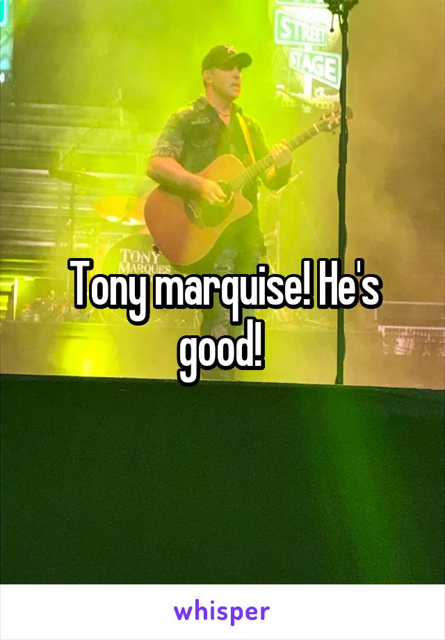 Tony marquise! He's good! 