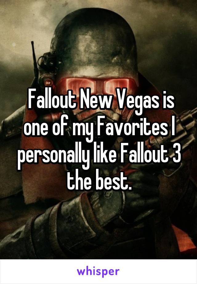  Fallout New Vegas is one of my Favorites I personally like Fallout 3 the best.