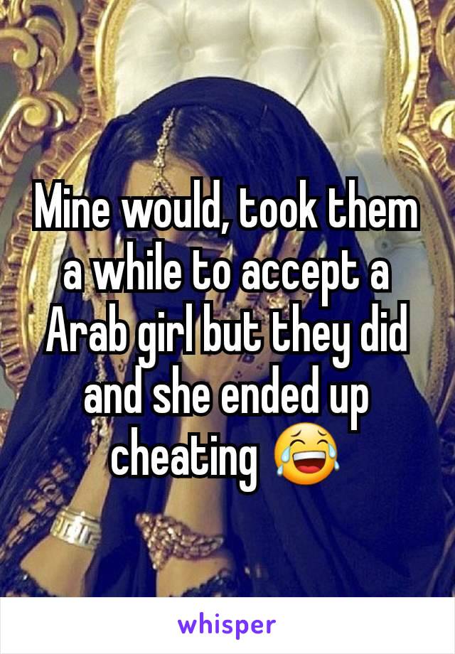 Mine would, took them a while to accept a Arab girl but they did and she ended up cheating 😂