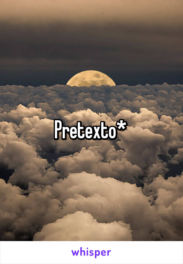 Pretexto* 