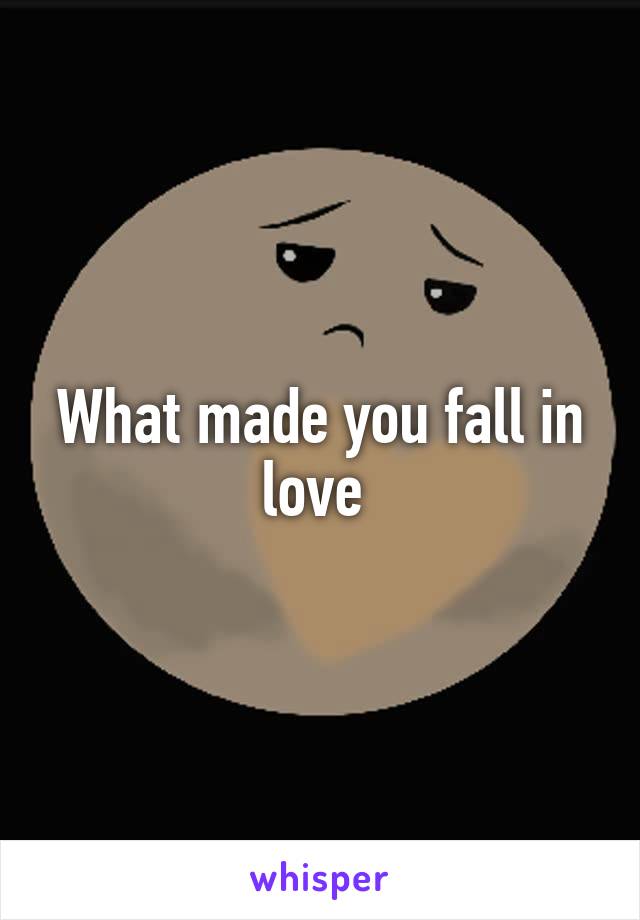 What made you fall in love 
