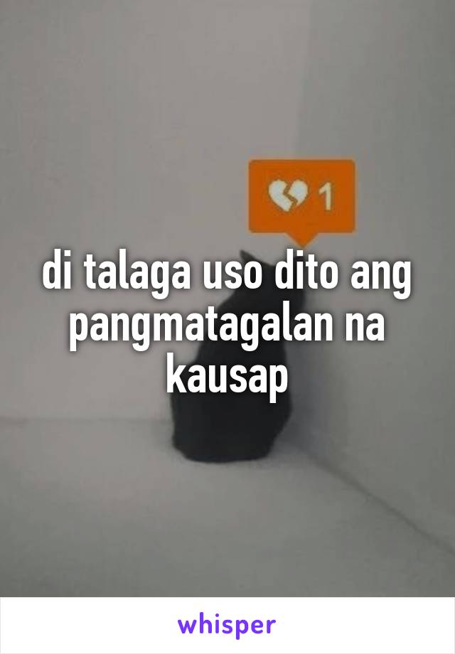 di talaga uso dito ang pangmatagalan na kausap