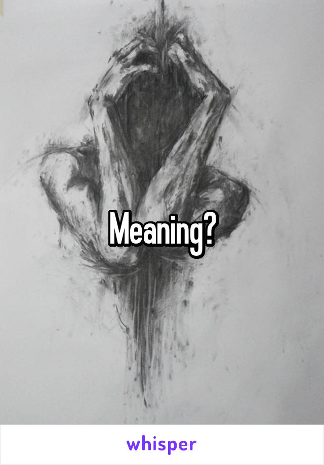 Meaning?