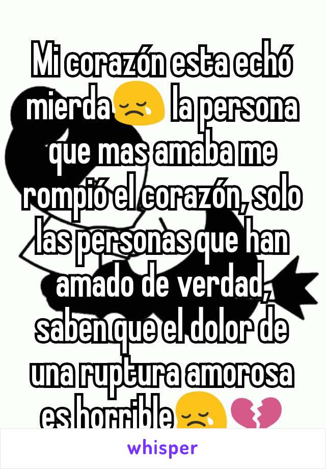 Mi corazón esta echó mierda😢 la persona que mas amaba me rompió el corazón, solo las personas que han amado de verdad, saben que el dolor de una ruptura amorosa es horrible😢💔