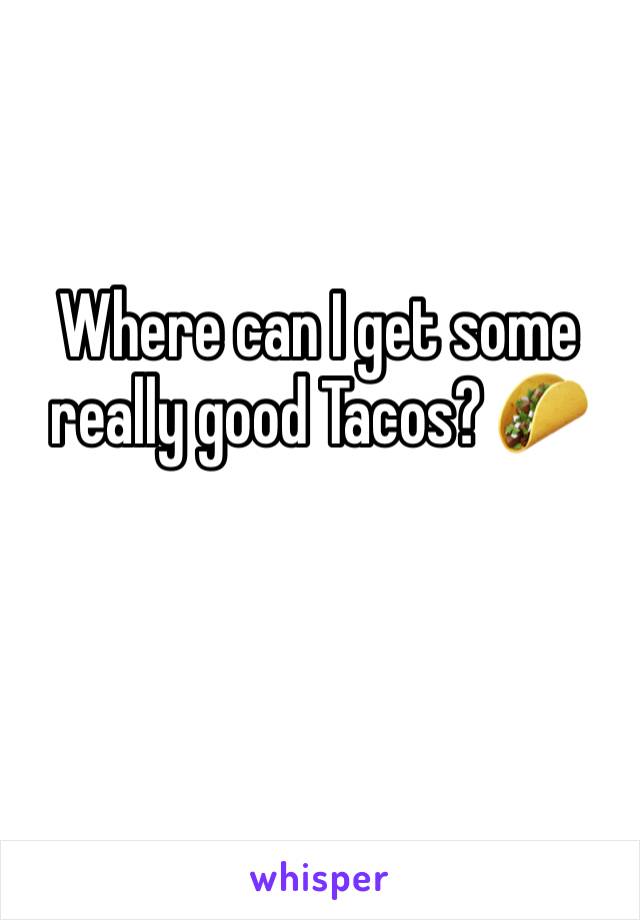 Where can I get some really good Tacos? 🌮