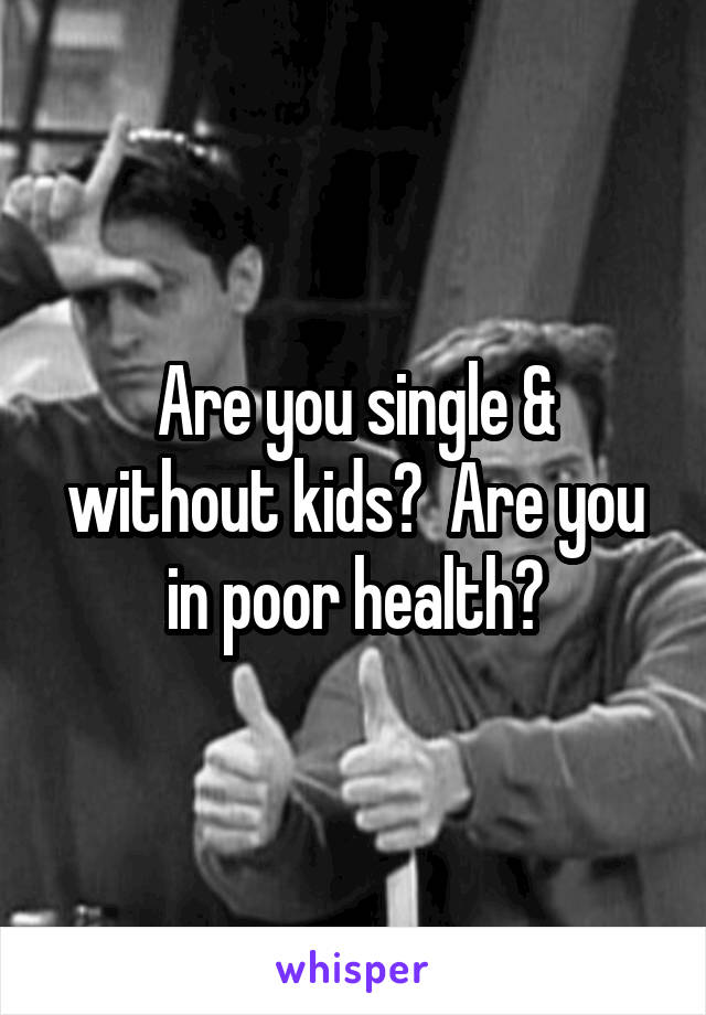 Are you single & without kids?  Are you in poor health?