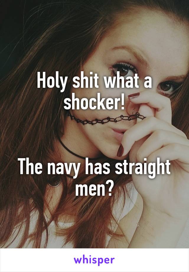 Holy shit what a shocker!


The navy has straight men?