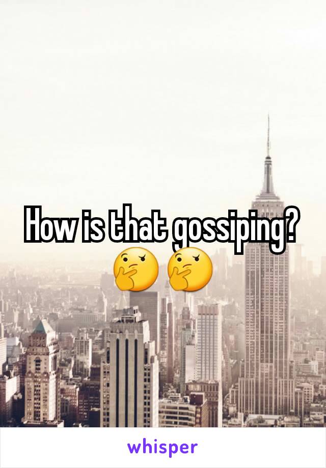 How is that gossiping?🤔🤔