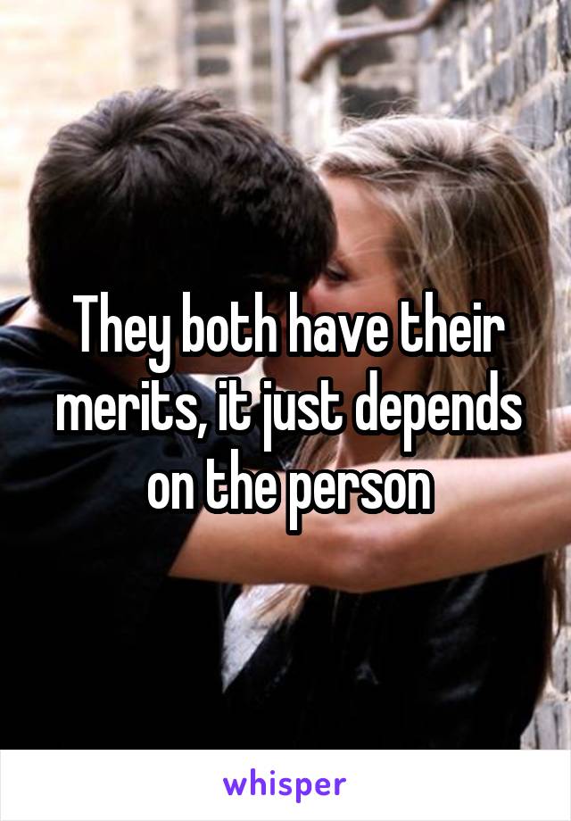 They both have their merits, it just depends on the person